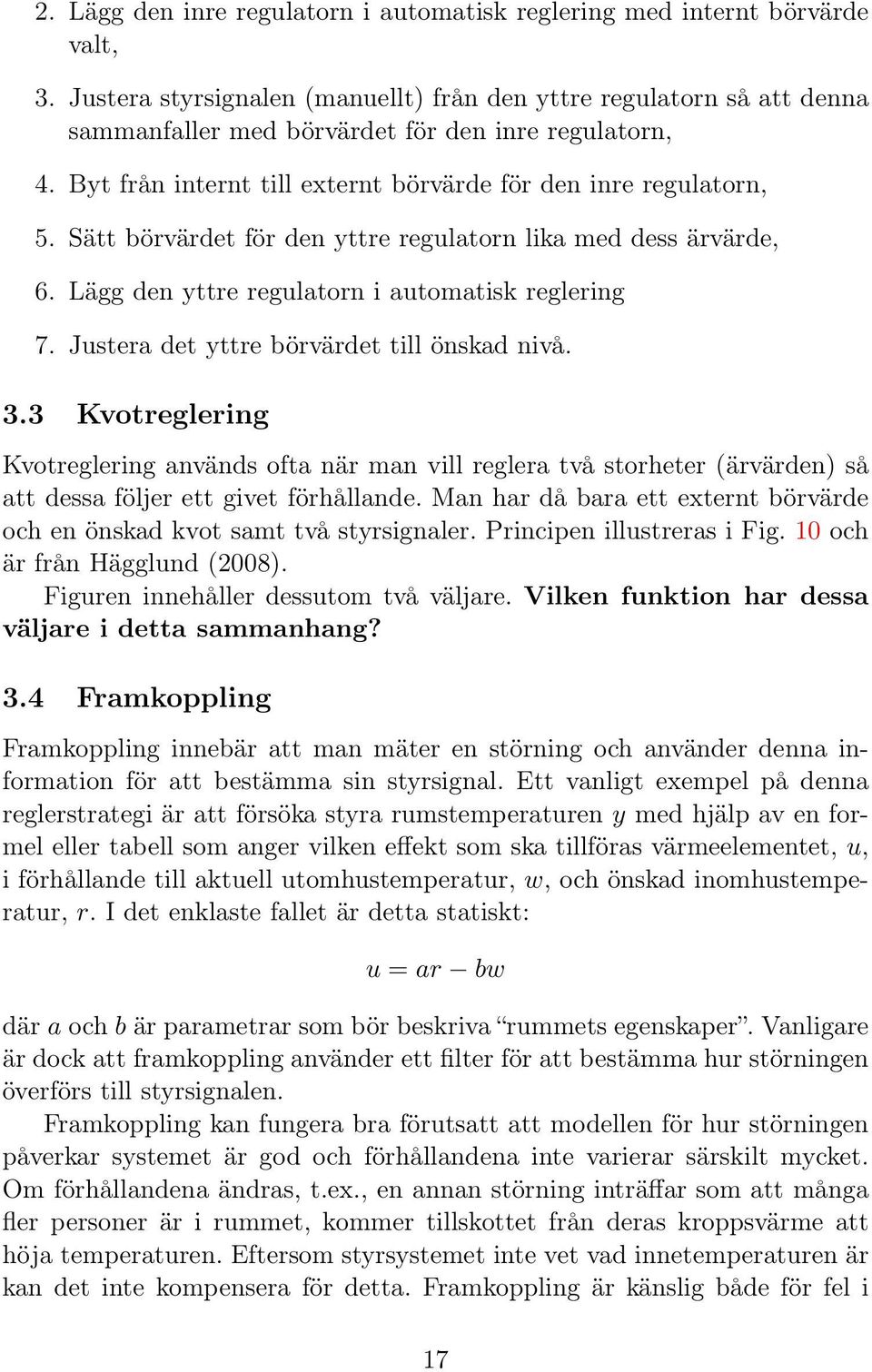 Sätt börvärdet för den yttre regulatorn lika med dess ärvärde, 6. Lägg den yttre regulatorn i automatisk reglering 7. Justera det yttre börvärdet till önskad nivå. 3.