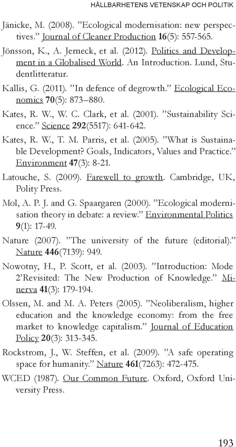 Clark, et al. (2001). Sustainability Science. Science 292(5517): 641-642. Kates, R. W., T. M. Parris, et al. (2005). What is Sustainable Development? Goals, Indicators, Values and Practice.