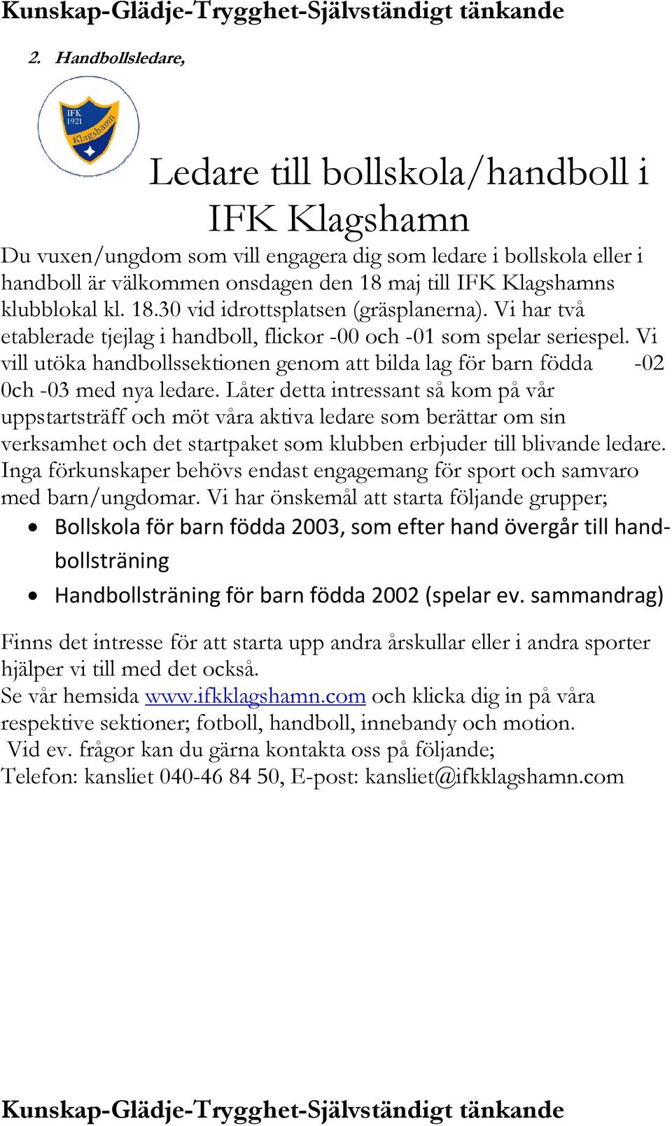 Vi vill utöka handbollssektionen genom att bilda lag för barn födda -02 0ch -03 med nya ledare.