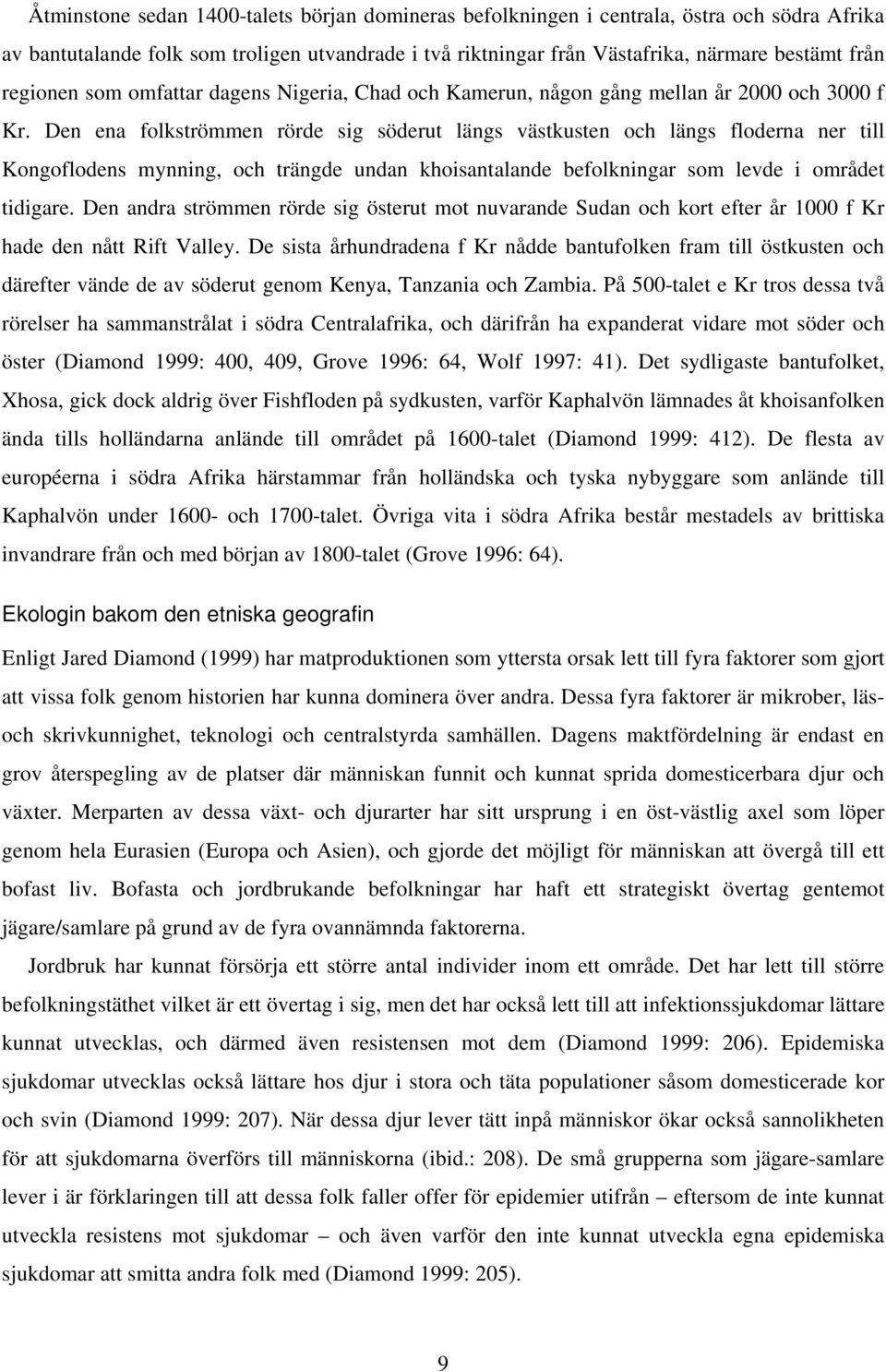 Den ena folkströmmen rörde sig söderut längs västkusten och längs floderna ner till Kongoflodens mynning, och trängde undan khoisantalande befolkningar som levde i området tidigare.