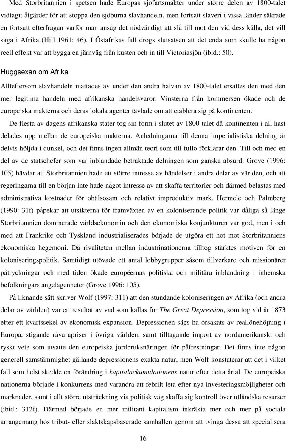 I Östafrikas fall drogs slutsatsen att det enda som skulle ha någon reell effekt var att bygga en järnväg från kusten och in till Victoriasjön (ibid.: 50).