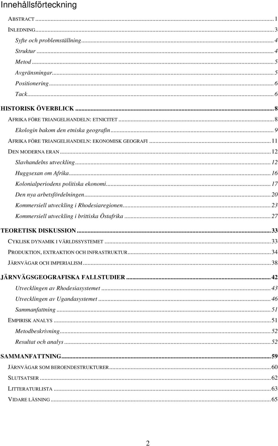 .. 12 Huggsexan om Afrika... 16 Kolonialperiodens politiska ekonomi... 17 Den nya arbetsfördelningen... 20 Kommersiell utveckling i Rhodesiaregionen... 23 Kommersiell utveckling i brittiska Östafrika.