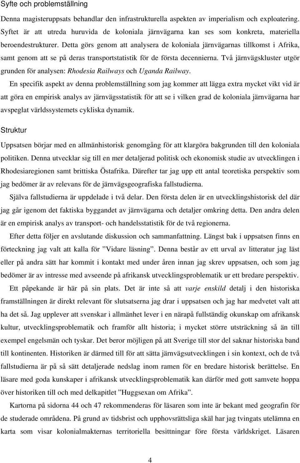 Detta görs genom att analysera de koloniala järnvägarnas tillkomst i Afrika, samt genom att se på deras transportstatistik för de första decennierna.