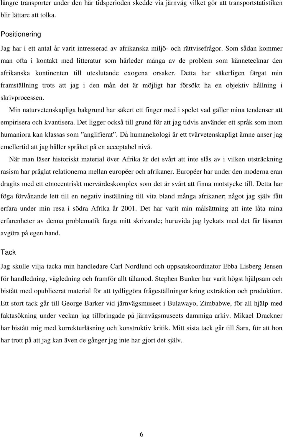 Som sådan kommer man ofta i kontakt med litteratur som härleder många av de problem som kännetecknar den afrikanska kontinenten till uteslutande exogena orsaker.