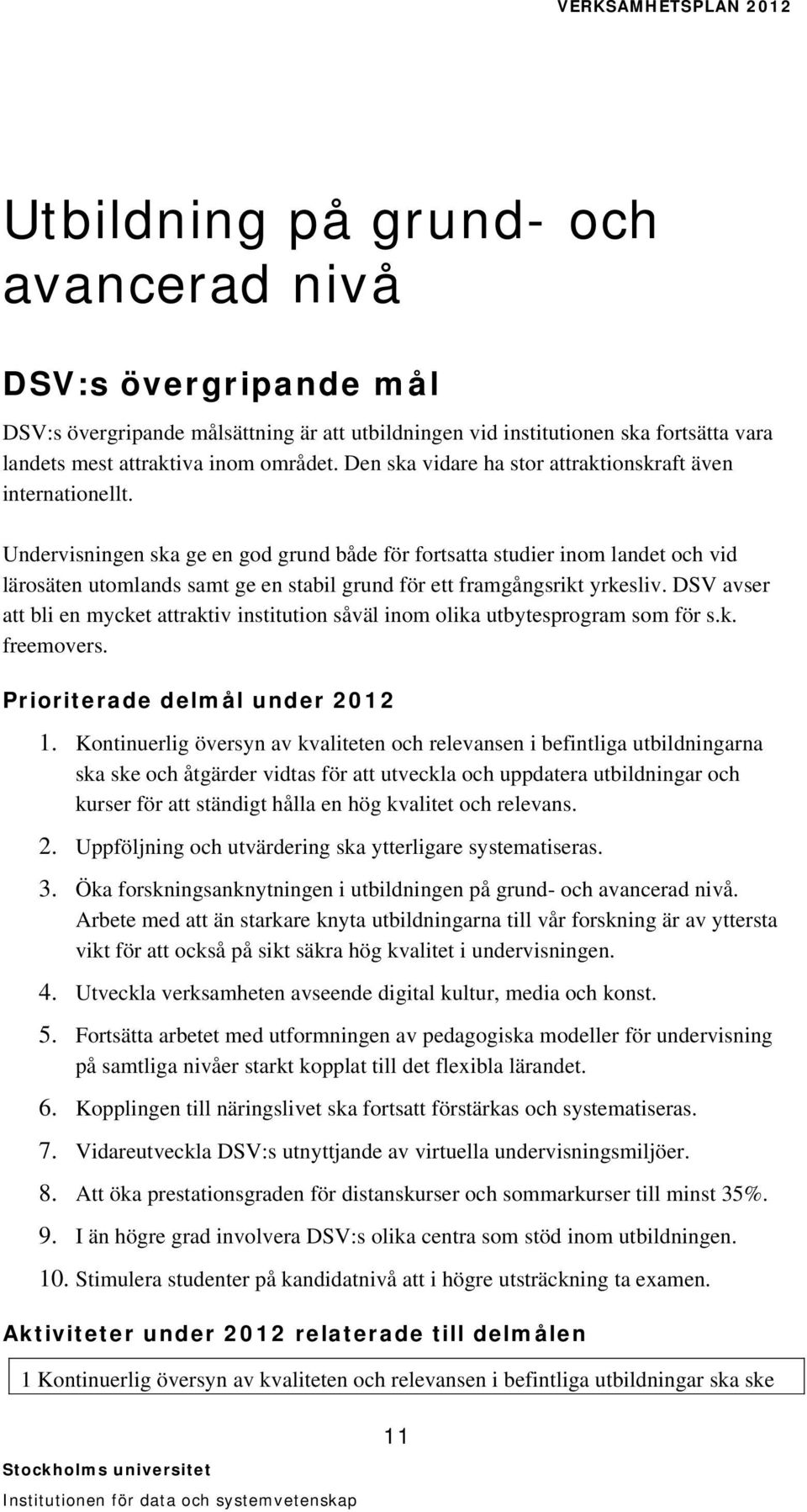 Undervisningen ska ge en god grund både för fortsatta studier inom landet och vid lärosäten utomlands samt ge en stabil grund för ett framgångsrikt yrkesliv.