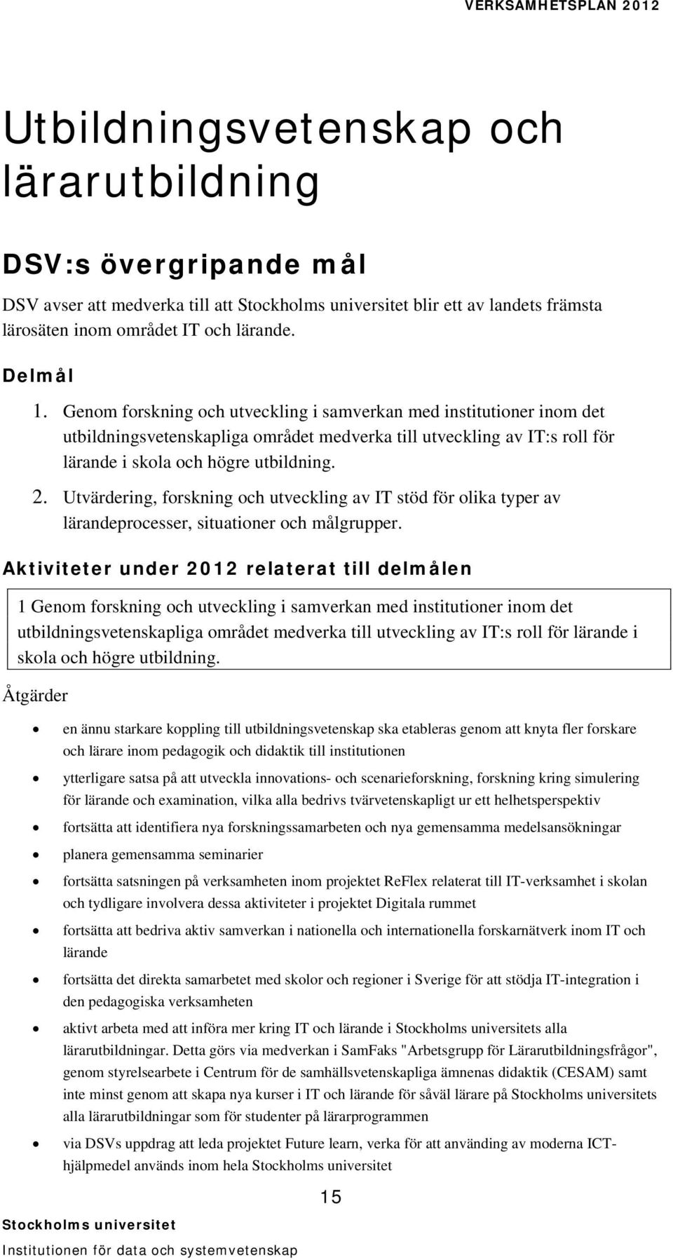 Utvärdering, forskning och utveckling av IT stöd för olika typer av lärandeprocesser, situationer och målgrupper.