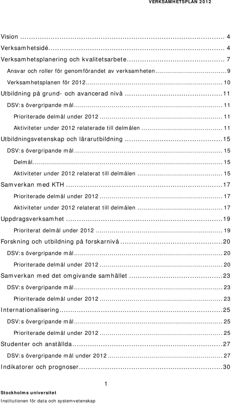 .. 11 Utbildningsvetenskap och lärarutbildning... 15 DSV:s övergripande mål... 15 Delmål... 15 Aktiviteter under 2012 relaterat till delmålen... 15 Samverkan med KTH.