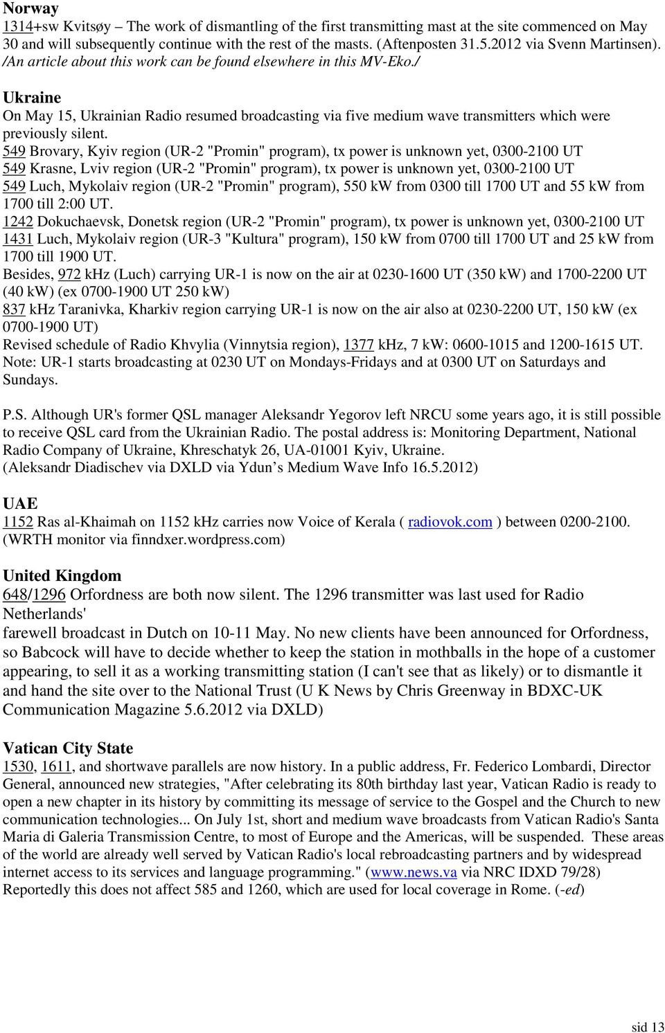 / Ukraine On May 15, Ukrainian Radio resumed broadcasting via five medium wave transmitters which were previously silent.