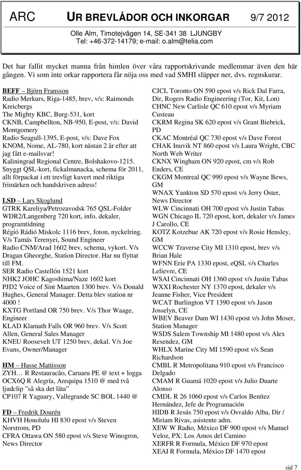 BEFF Björn Fransson Radio Merkurs, Riga-1485, brev, v/s: Raimonds Kreicbergs The Mighty KBC, Burg-531, kort CKNB, Campbellton, NB-950, E-post, v/s: David Montgomery Radio Seagull-1395, E-post, v/s: