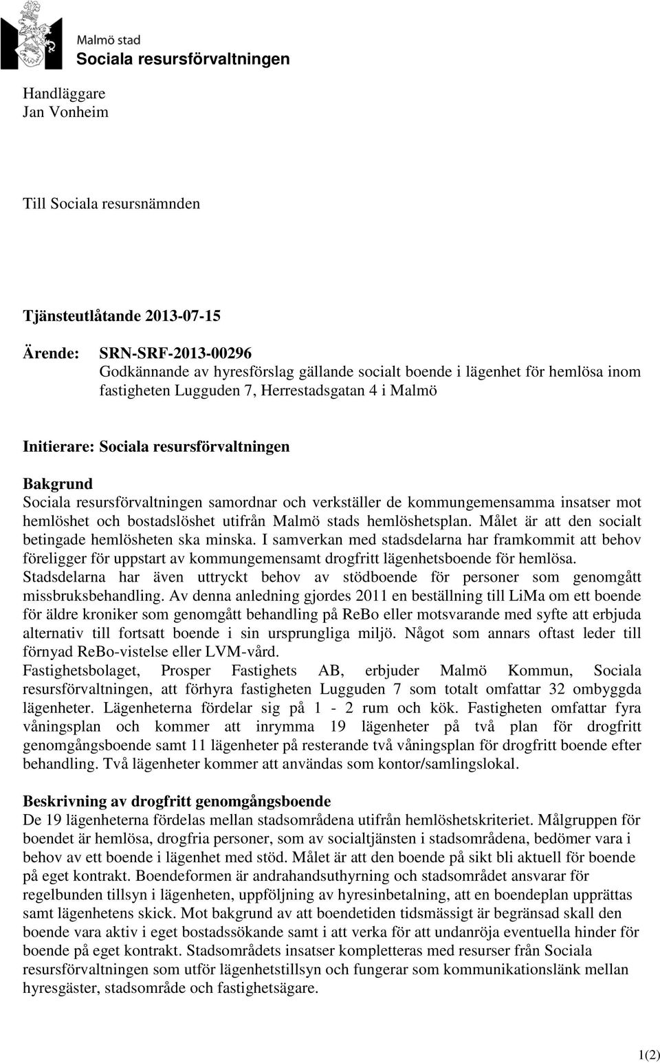 mot hemlöshet och bostadslöshet utifrån Malmö stads hemlöshetsplan. Målet är att den socialt betingade hemlösheten ska minska.