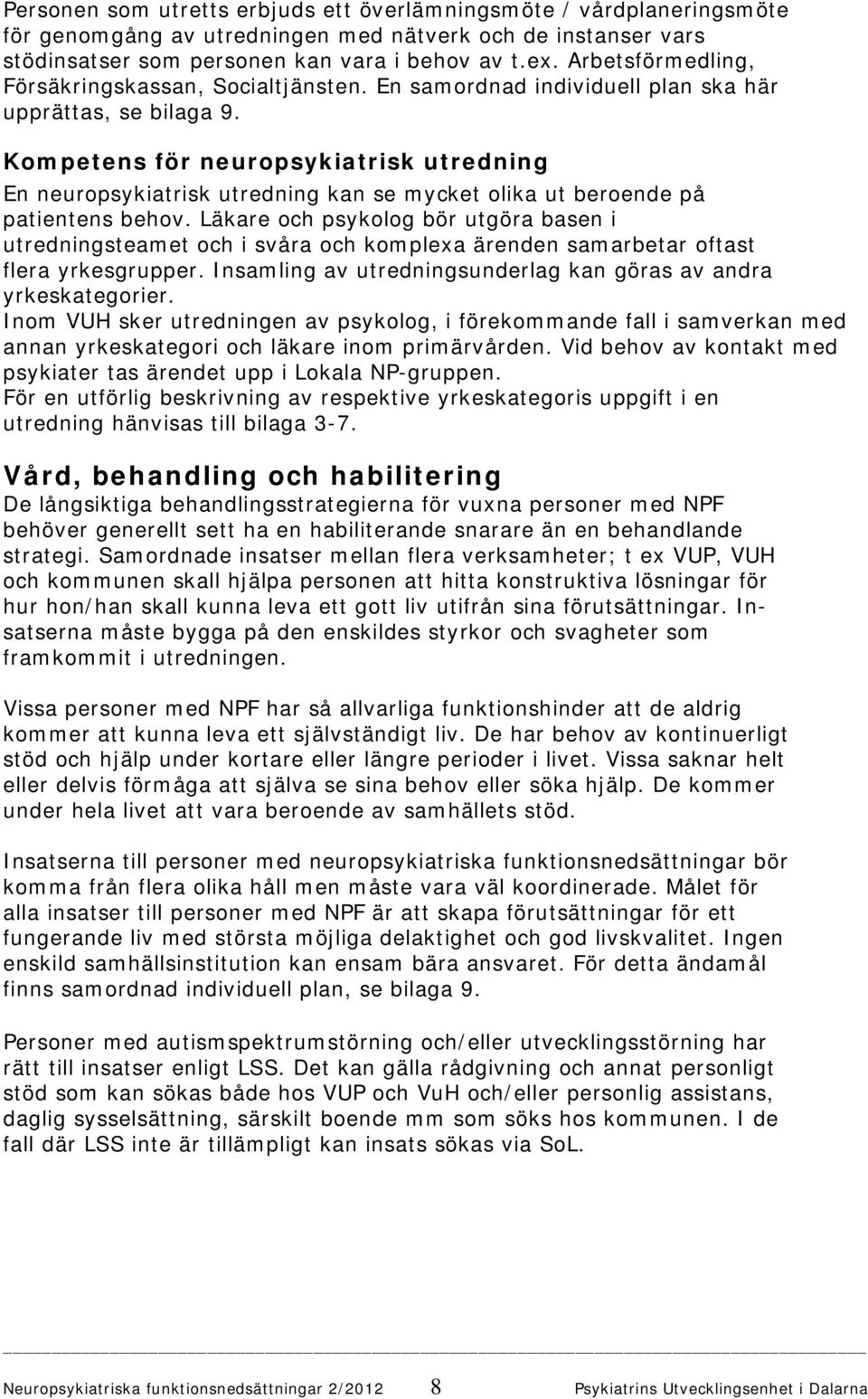 Kompetens för neuropsykiatrisk utredning En neuropsykiatrisk utredning kan se mycket olika ut beroende på patientens behov.