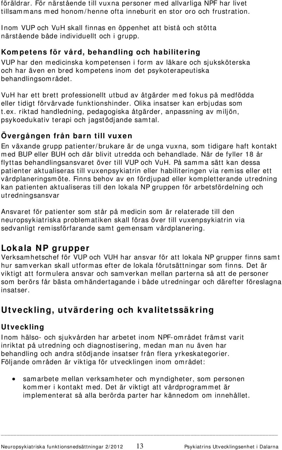 Kompetens för vård, behandling och habilitering VUP har den medicinska kompetensen i form av läkare och sjuksköterska och har även en bred kompetens inom det psykoterapeutiska behandlingsområdet.