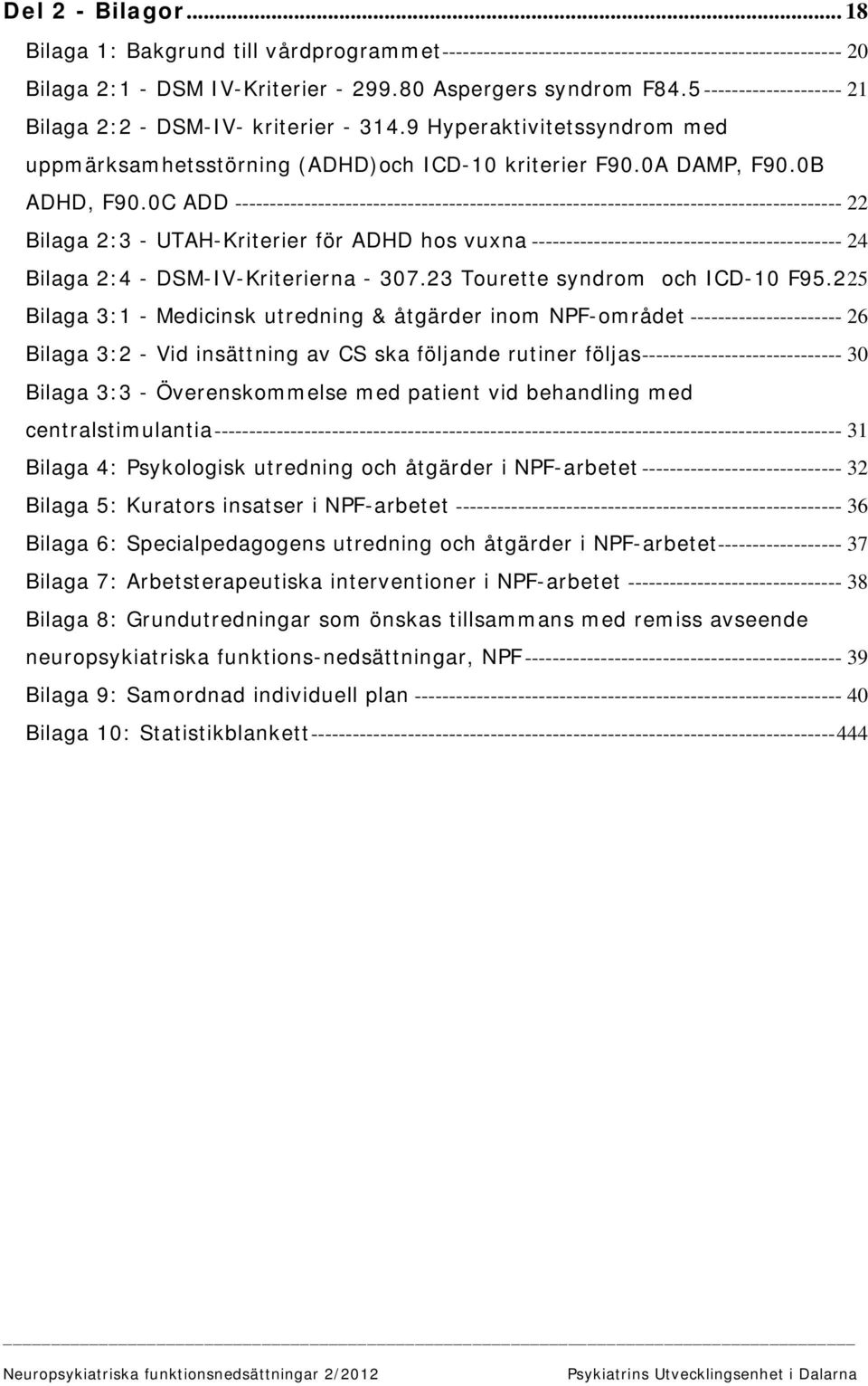 0C ADD ---------------------------------------------------------------------------------------- 22 Bilaga 2:3 - UTAH-Kriterier för ADHD hos vuxna --------------------------------------------- 24