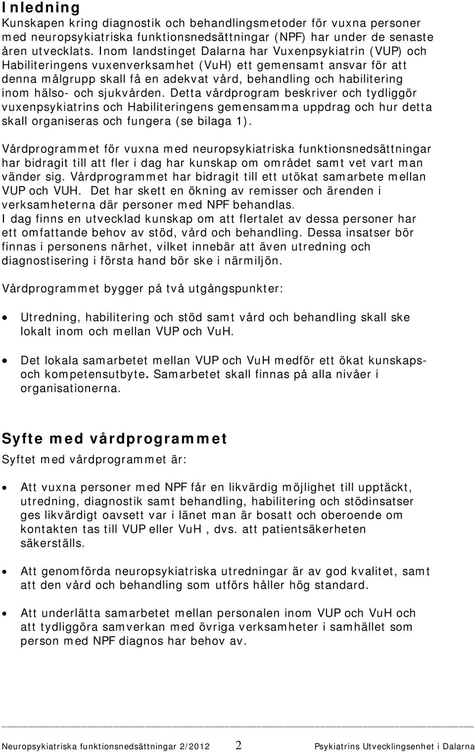 hälso- och sjukvården. Detta vårdprogram beskriver och tydliggör vuxenpsykiatrins och Habiliteringens gemensamma uppdrag och hur detta skall organiseras och fungera (se bilaga 1).