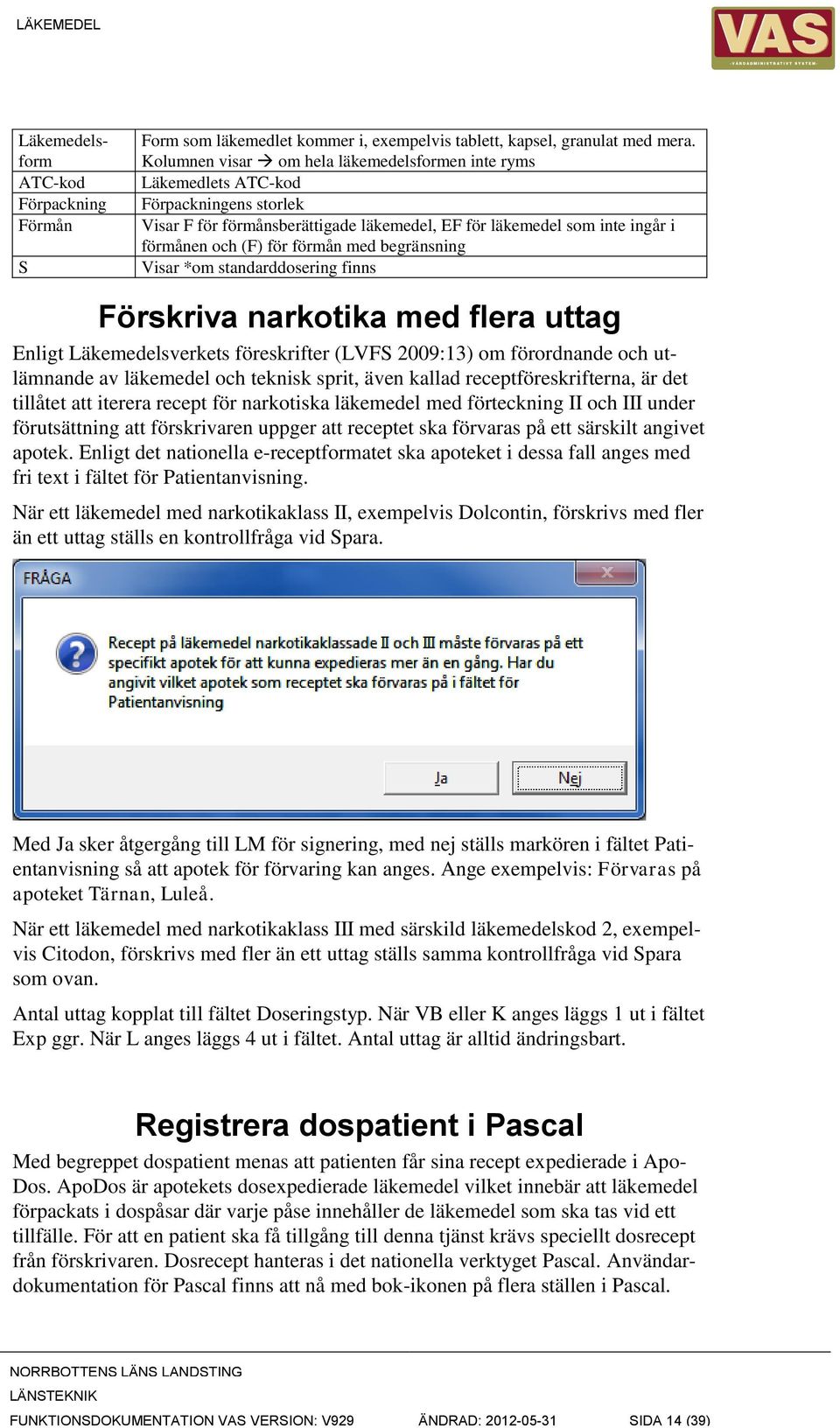 med begränsning Visar *om standarddosering finns Förskriva narkotika med flera uttag Enligt Läkemedelsverkets föreskrifter (LVFS 2009:13) om förordnande och utlämnande av läkemedel och teknisk sprit,