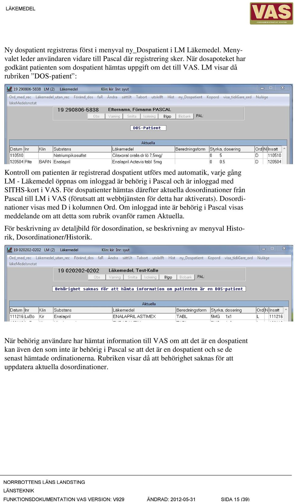 LM visar då rubriken DOS-patient : Kontroll om patienten är registrerad dospatient utförs med automatik, varje gång LM - Läkemedel öppnas om inloggad är behörig i Pascal och är inloggad med