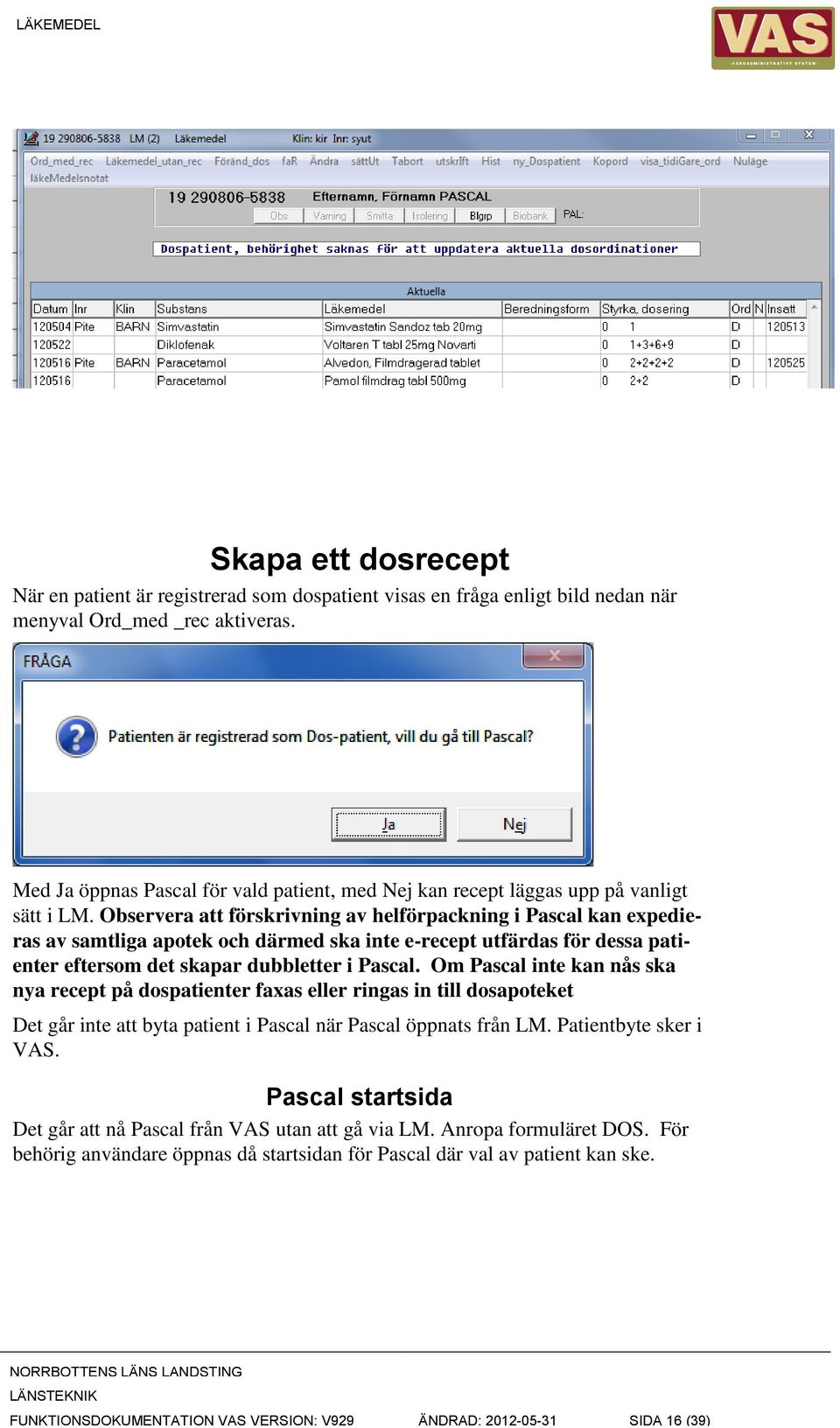 Observera att förskrivning av helförpackning i Pascal kan expedieras av samtliga apotek och därmed ska inte e-recept utfärdas för dessa patienter eftersom det skapar dubbletter i Pascal.