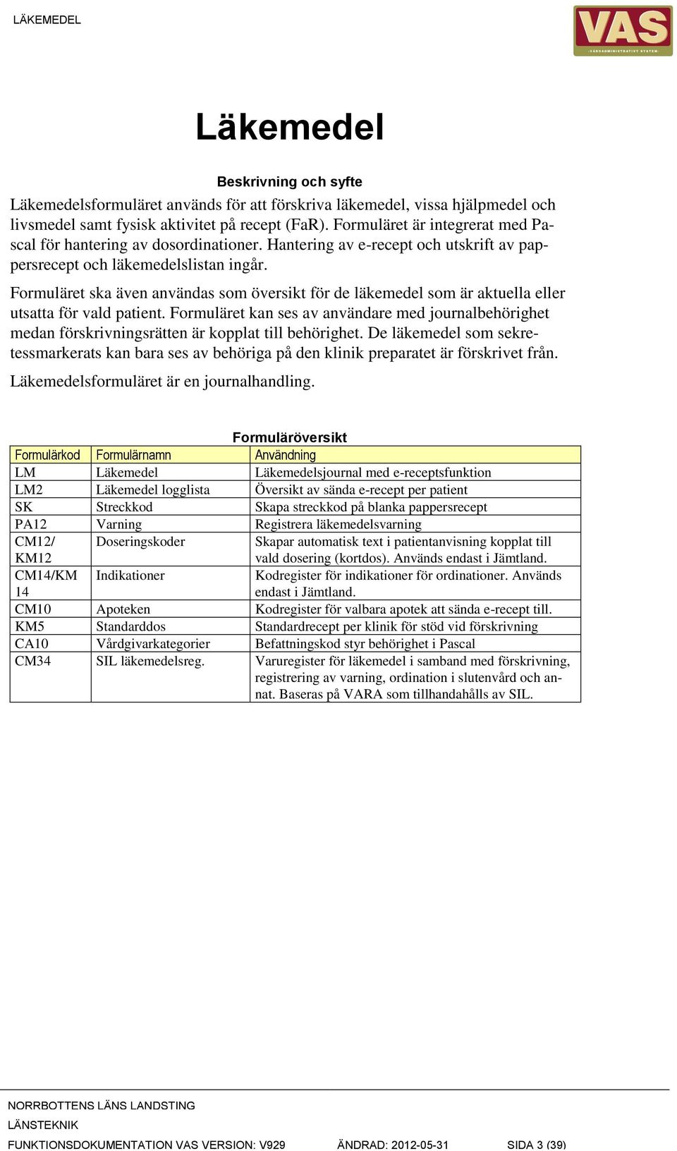 Formuläret ska även användas som översikt för de läkemedel som är aktuella eller utsatta för vald patient.