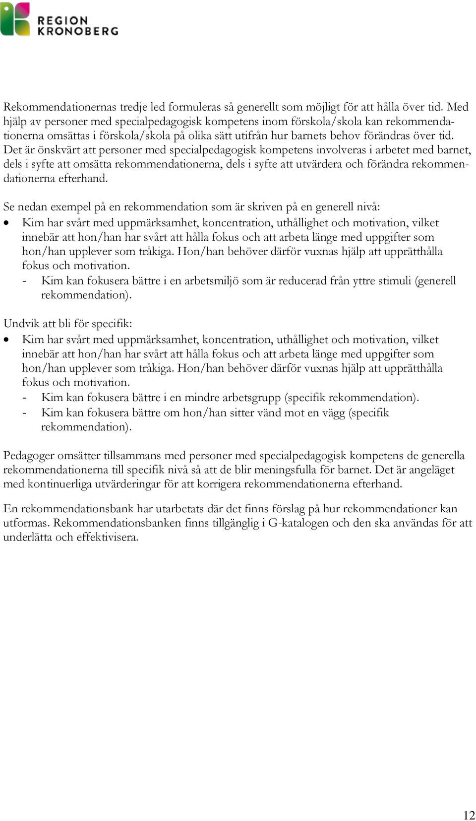 Det är önskvärt att personer med specialpedagogisk kompetens involveras i arbetet med barnet, dels i syfte att omsätta rekommendationerna, dels i syfte att utvärdera och förändra rekommendationerna