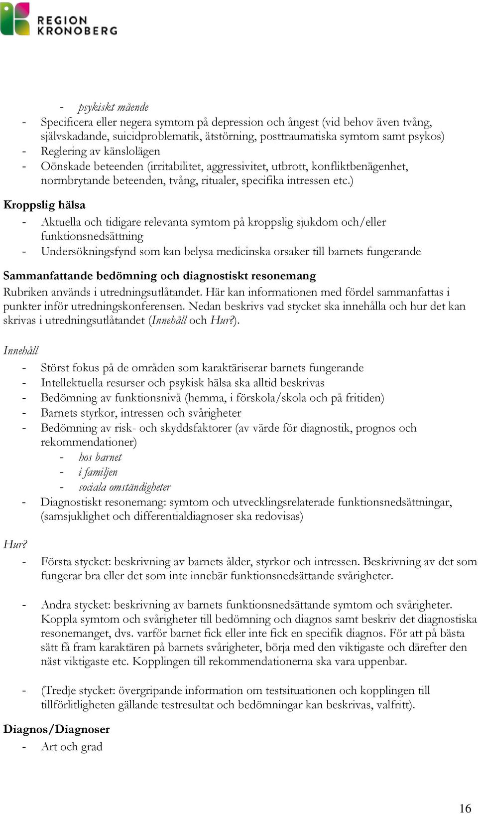 ) Kroppslig hälsa - Aktuella och tidigare relevanta symtom på kroppslig sjukdom och/eller funktionsnedsättning - Undersökningsfynd som kan belysa medicinska orsaker till barnets fungerande