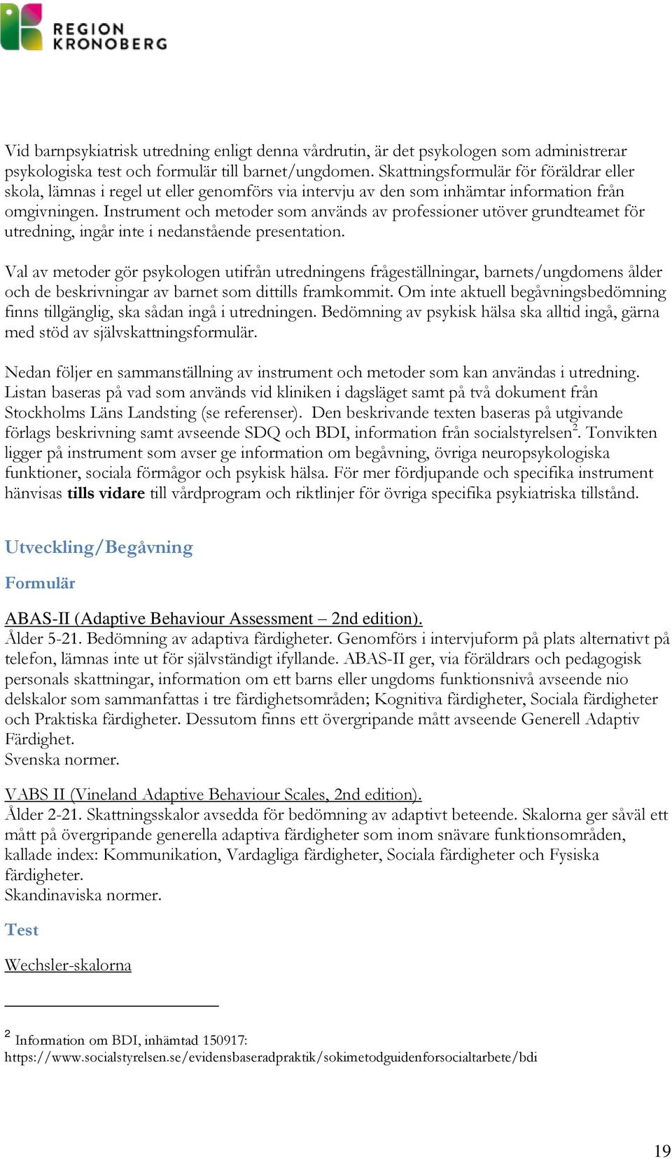 Instrument och metoder som används av professioner utöver grundteamet för utredning, ingår inte i nedanstående presentation.