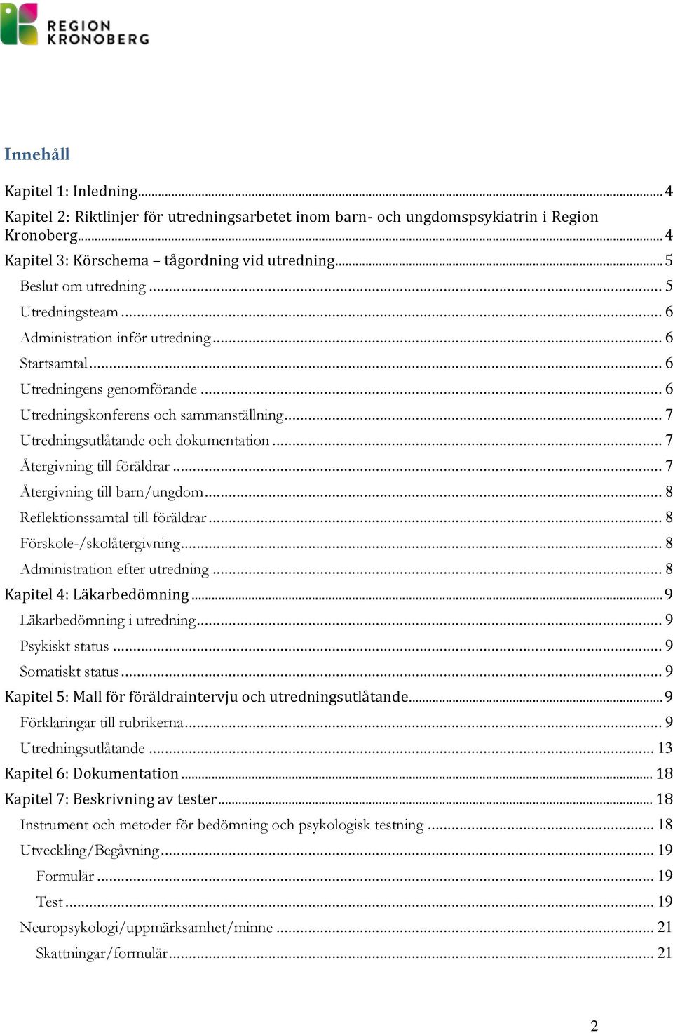 .. 7 Utredningsutlåtande och dokumentation... 7 Återgivning till föräldrar... 7 Återgivning till barn/ungdom... 8 Reflektionssamtal till föräldrar... 8 Förskole-/skolåtergivning.