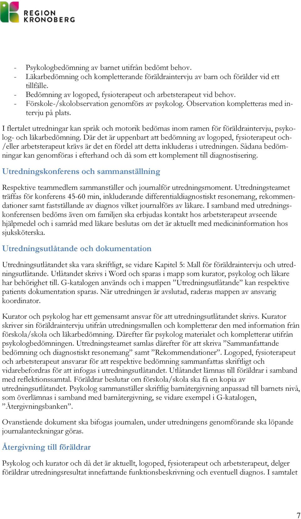 I flertalet utredningar kan språk och motorik bedömas inom ramen för föräldraintervju, psykolog- och läkarbedömning.