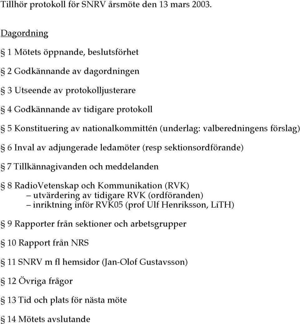 nationalkommittén (underlag: valberedningens förslag) 6 Inval av adjungerade ledamöter (resp sektionsordförande) 7 Tillkännagivanden och meddelanden 8 RadioVetenskap