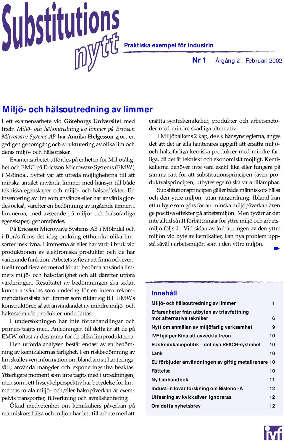 Examensarbetet utfördes på enheten för Miljötålighet och EMC på Ericsson Microwave Systems (EMW) i Mölndal.