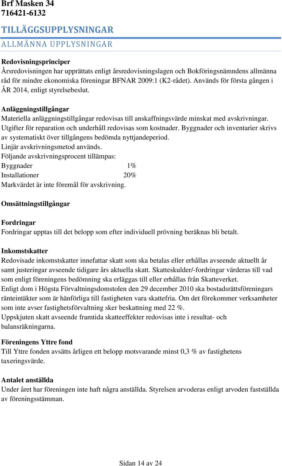 Utgifter för reparation och underhåll redovisas som kostnader. Byggnader och inventarier skrivs av systematiskt över tillgångens bedömda nyttjandeperiod. Linjär avskrivningsmetod används.