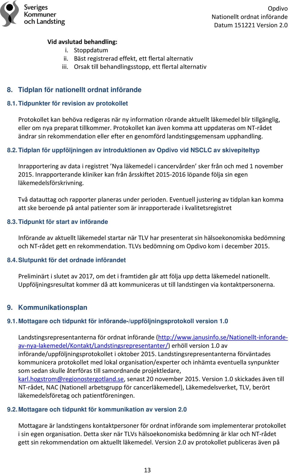 Protokollet kan även komma att uppdateras om NT rådet ändrar sin rekommendation eller efter en genomförd landstingsgemensam upphandling. 8.2.