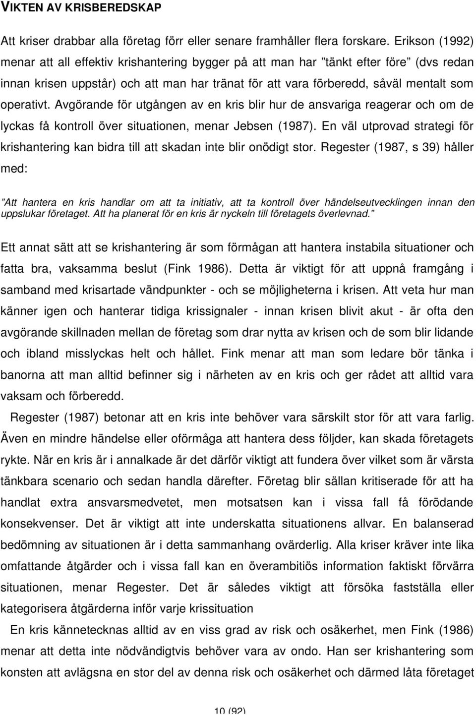 Avgörande för utgången av en kris blir hur de ansvariga reagerar och om de lyckas få kontroll över situationen, menar Jebsen (1987).