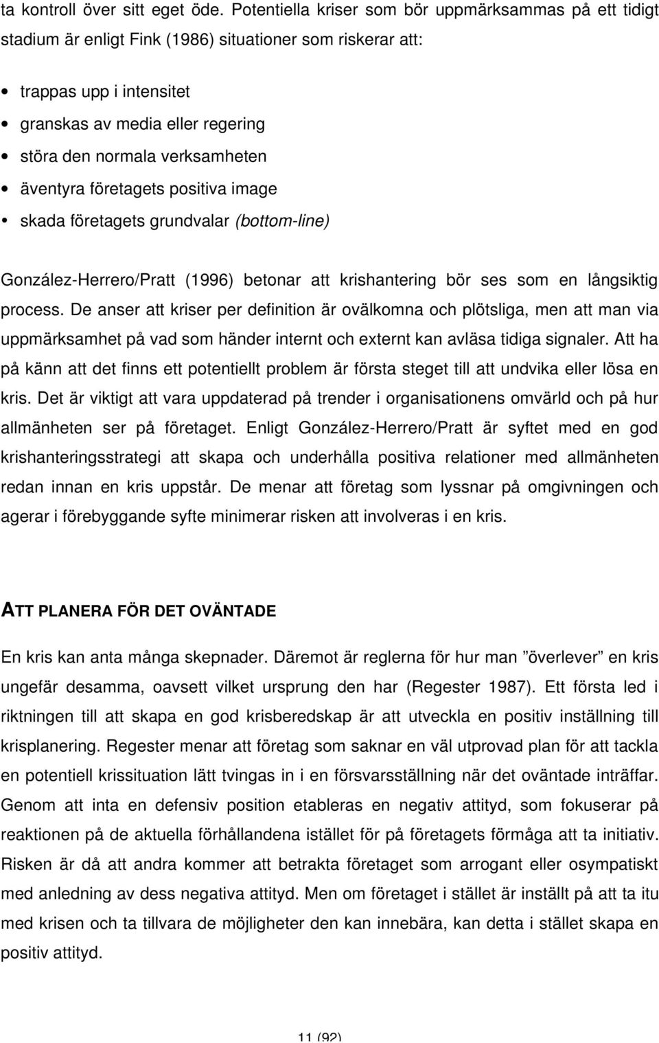 verksamheten äventyra företagets positiva image skada företagets grundvalar (bottom-line) González-Herrero/Pratt (1996) betonar att krishantering bör ses som en långsiktig process.