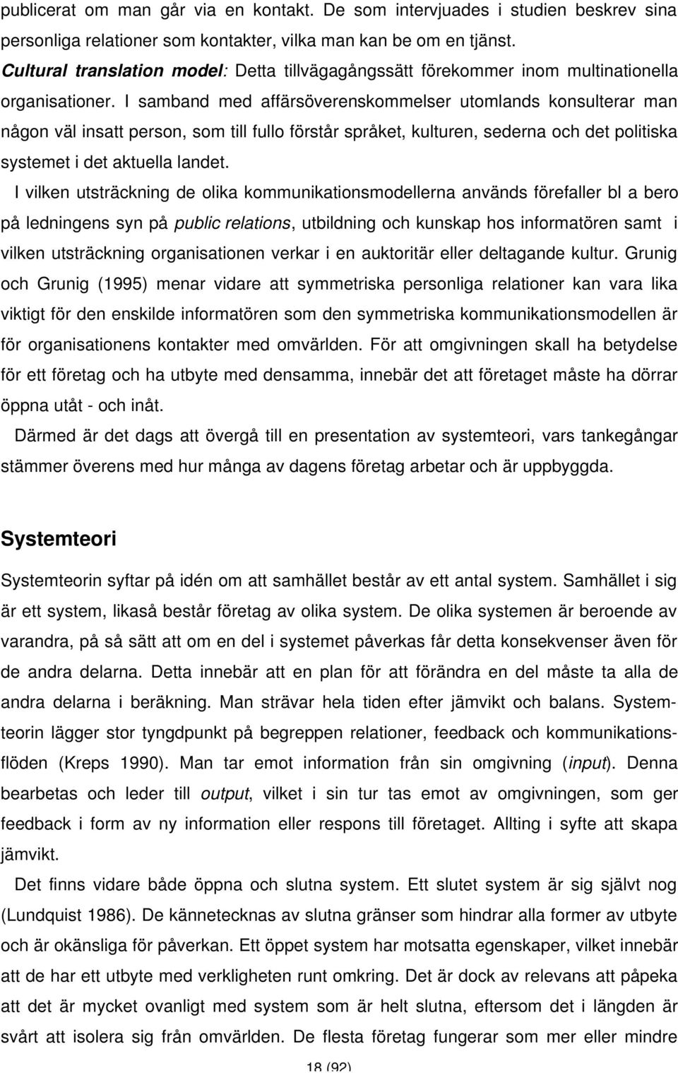 I samband med affärsöverenskommelser utomlands konsulterar man någon väl insatt person, som till fullo förstår språket, kulturen, sederna och det politiska systemet i det aktuella landet.