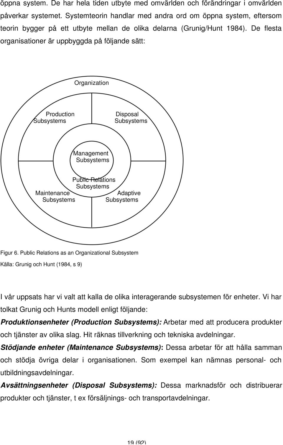 De flesta organisationer är uppbyggda på följande sätt: Organization Production Disposal Subsystems Subsystems Management Subsystems Public Relations Subsystems Maintenance Adaptive Subsystems