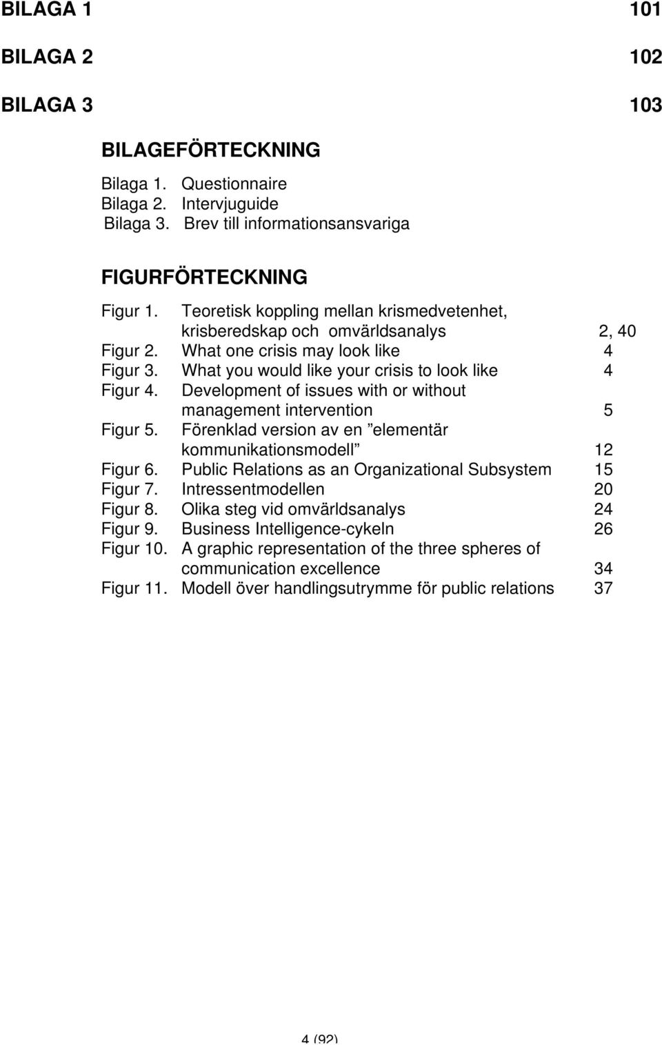 Development of issues with or without Figur 5. management intervention 5 Förenklad version av en elementär kommunikationsmodell 12 Figur 6. Public Relations as an Organizational Subsystem 15 Figur 7.