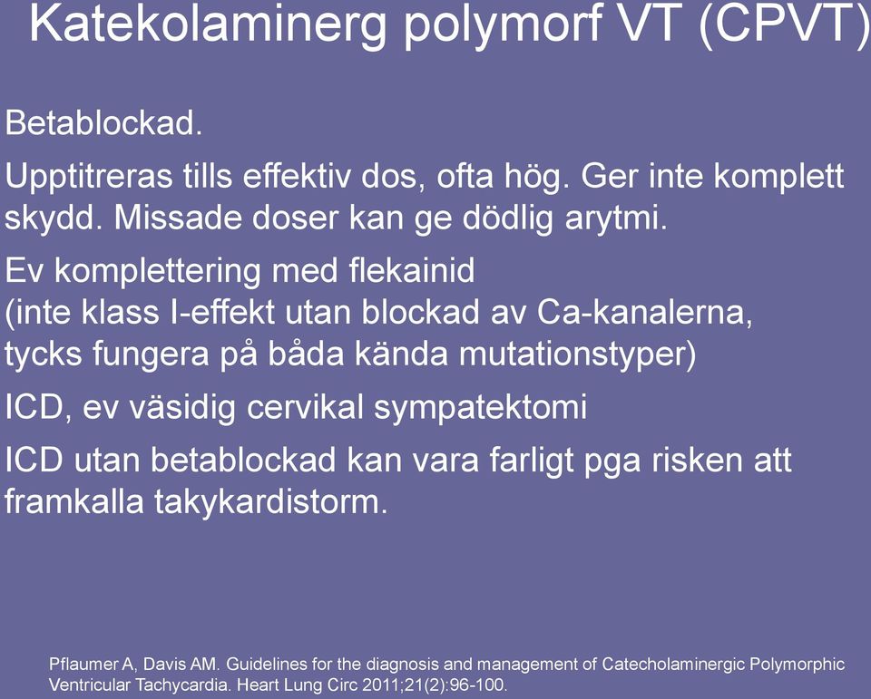 Ev komplettering med flekainid (inte klass I-effekt utan blockad av Ca-kanalerna, tycks fungera på båda kända mutationstyper) ICD, ev