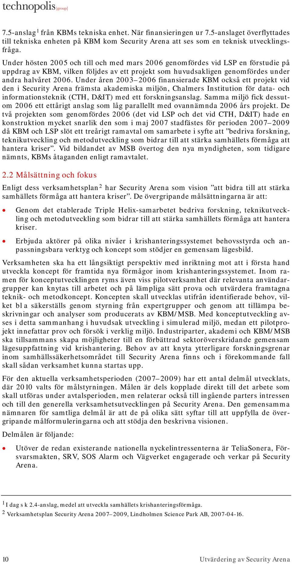 Under åren 2003 2006 finansierade KBM också ett projekt vid den i Security Arena främsta akademiska miljön, Chalmers Institution för data- och informationsteknik (CTH, D&IT) med ett forskningsanslag.