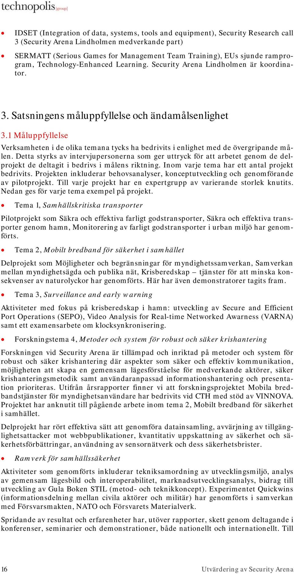 1 Måluppfyllelse Verksamheten i de olika temana tycks ha bedrivits i enlighet med de övergripande målen.