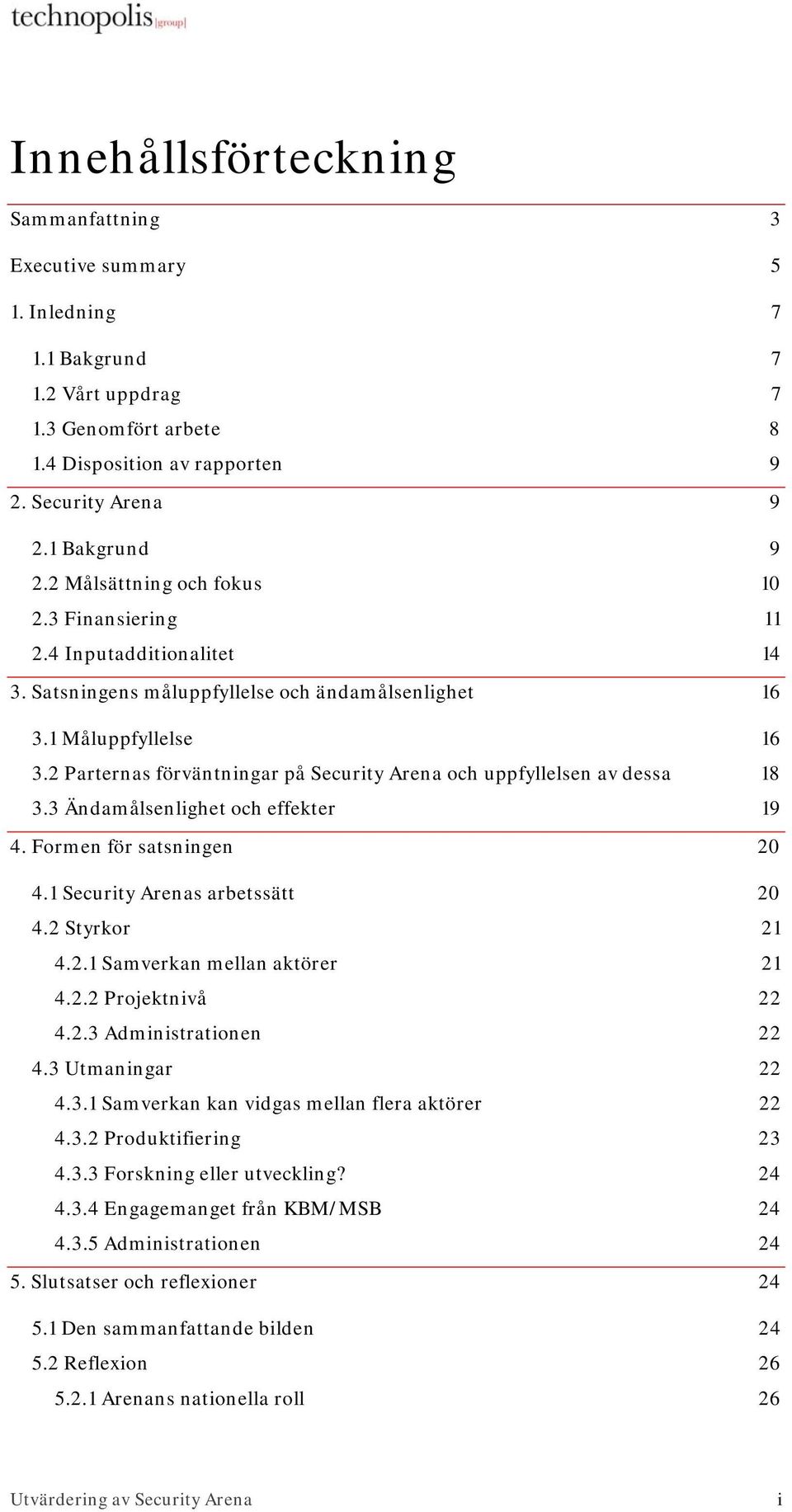 2 Parternas förväntningar på Security Arena och uppfyllelsen av dessa 18 3.3 Ändamålsenlighet och effekter 19 4. Formen för satsningen 20 4.1 Security Arenas arbetssätt 20 4.2 Styrkor 21 4.2.1 Samverkan mellan aktörer 21 4.