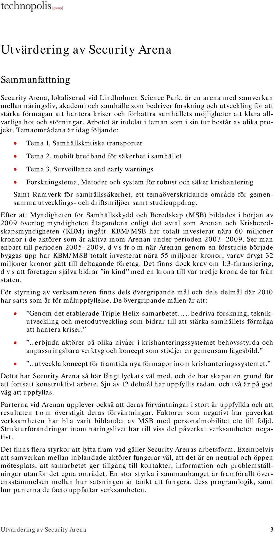 Temaområdena är idag följande: Tema 1, Samhällskritiska transporter Tema 2, mobilt bredband för säkerhet i samhället Tema 3, Surveillance and early warnings Forskningstema, Metoder och system för