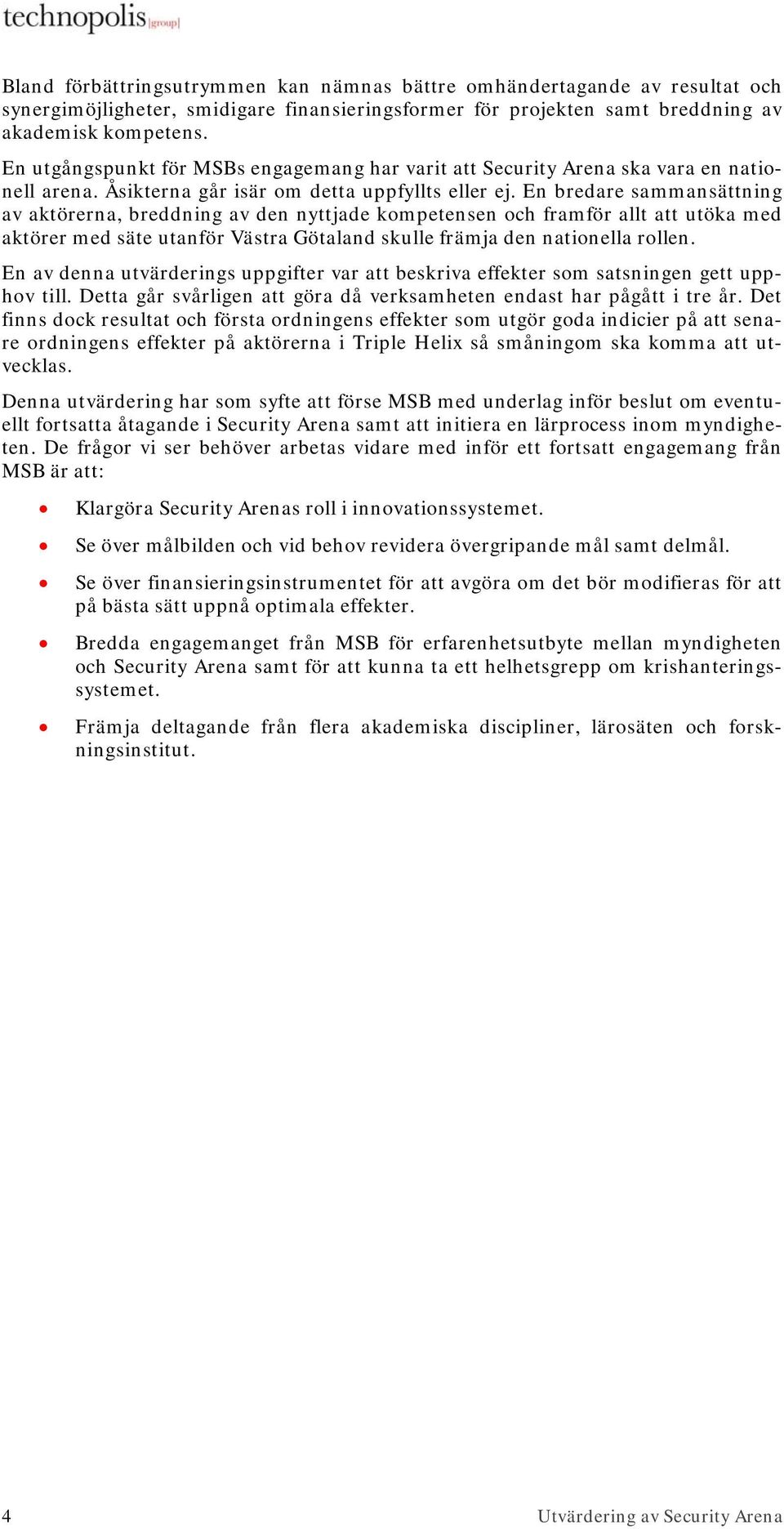 En bredare sammansättning av aktörerna, breddning av den nyttjade kompetensen och framför allt att utöka med aktörer med säte utanför Västra Götaland skulle främja den nationella rollen.