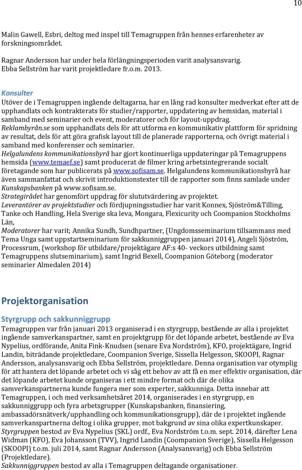 Konsulter Utöver de i Temagruppen ingående deltagarna, har en lång rad konsulter medverkat efter att de upphandlats och kontrakterats för studier/rapporter, uppdatering av hemsidan, material i