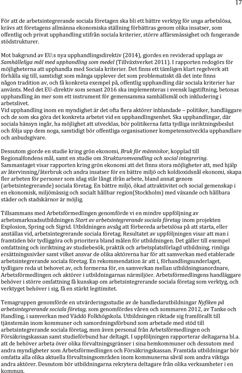 Mot bakgrund av EU:s nya upphandlingsdirektiv (2014), gjordes en reviderad upplaga av Samhälleliga mål med upphandling som medel (Tillväxtverket 2011).