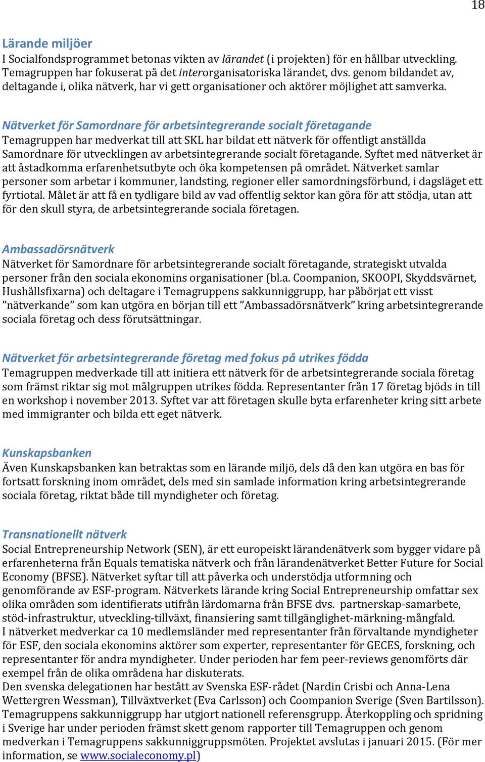 Nätverket för Samordnare för arbetsintegrerande socialt företagande Temagruppen har medverkat till att SKL har bildat ett nätverk för offentligt anställda Samordnare för utvecklingen av