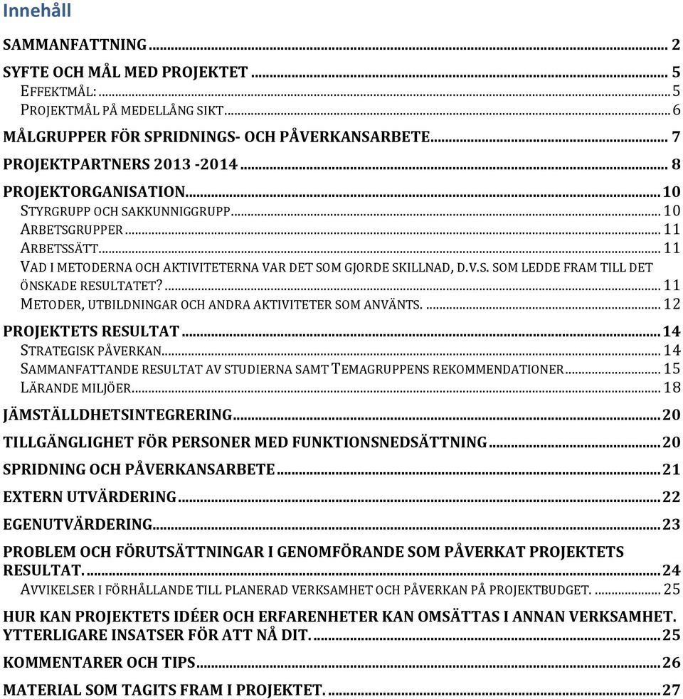 ... 11 METODER, UTBILDNINGAR OCH ANDRA AKTIVITETER SOM ANVÄNTS.... 12 PROJEKTETS RESULTAT... 14 STRATEGISK PÅVERKAN... 14 SAMMANFATTANDE RESULTAT AV STUDIERNA SAMT TEMAGRUPPENS REKOMMENDATIONER.