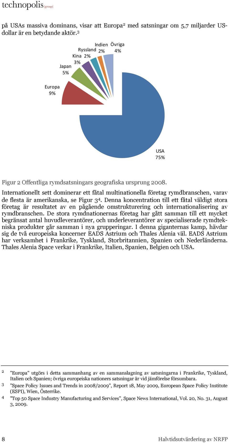 Internationellt sett dominerar ett fåtal multinationella företag rymdbranschen, varav de flesta är amerikanska, se Figur 3 4.