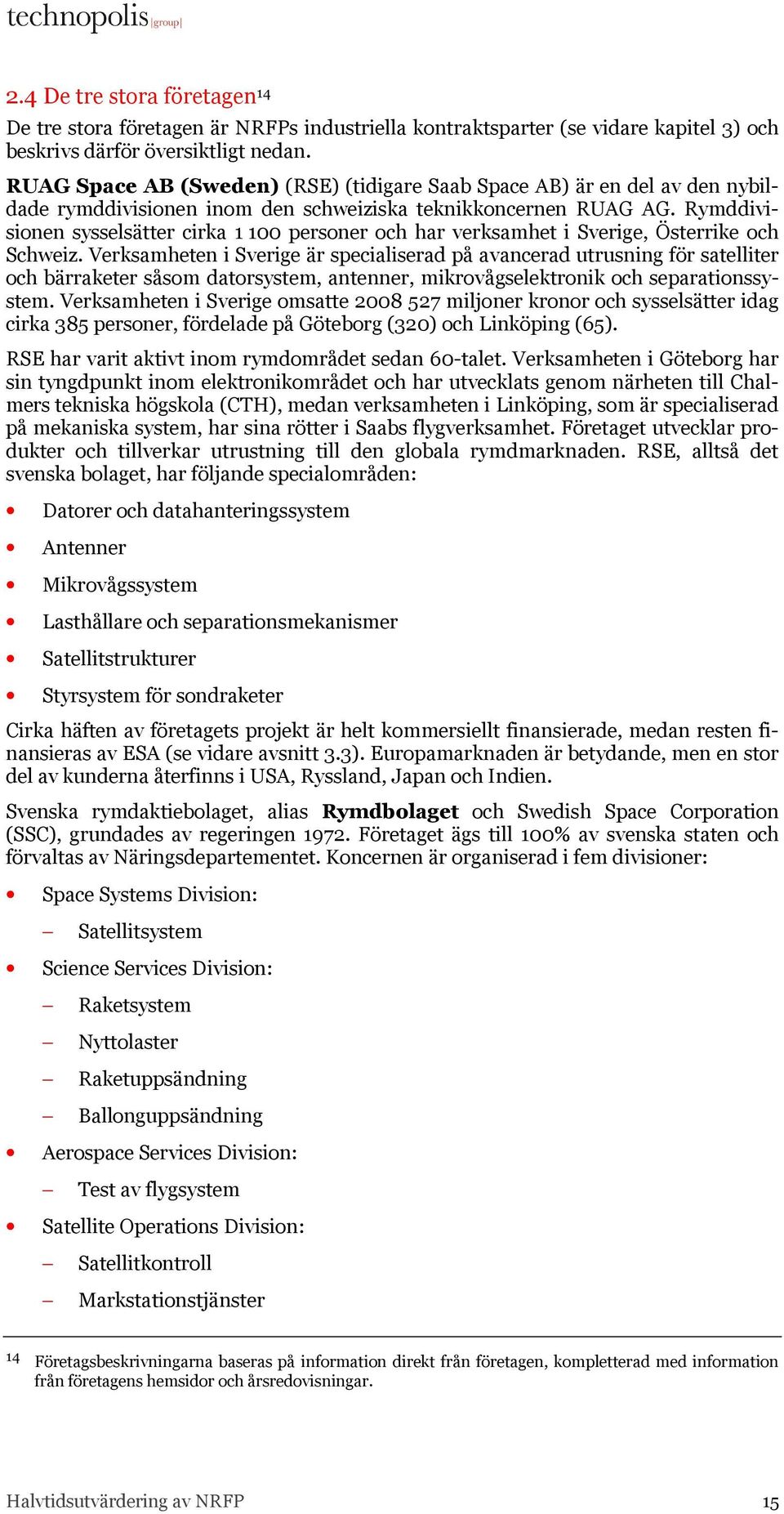 Rymddivisionen sysselsätter cirka 1 100 personer och har verksamhet i Sverige, Österrike och Schweiz.