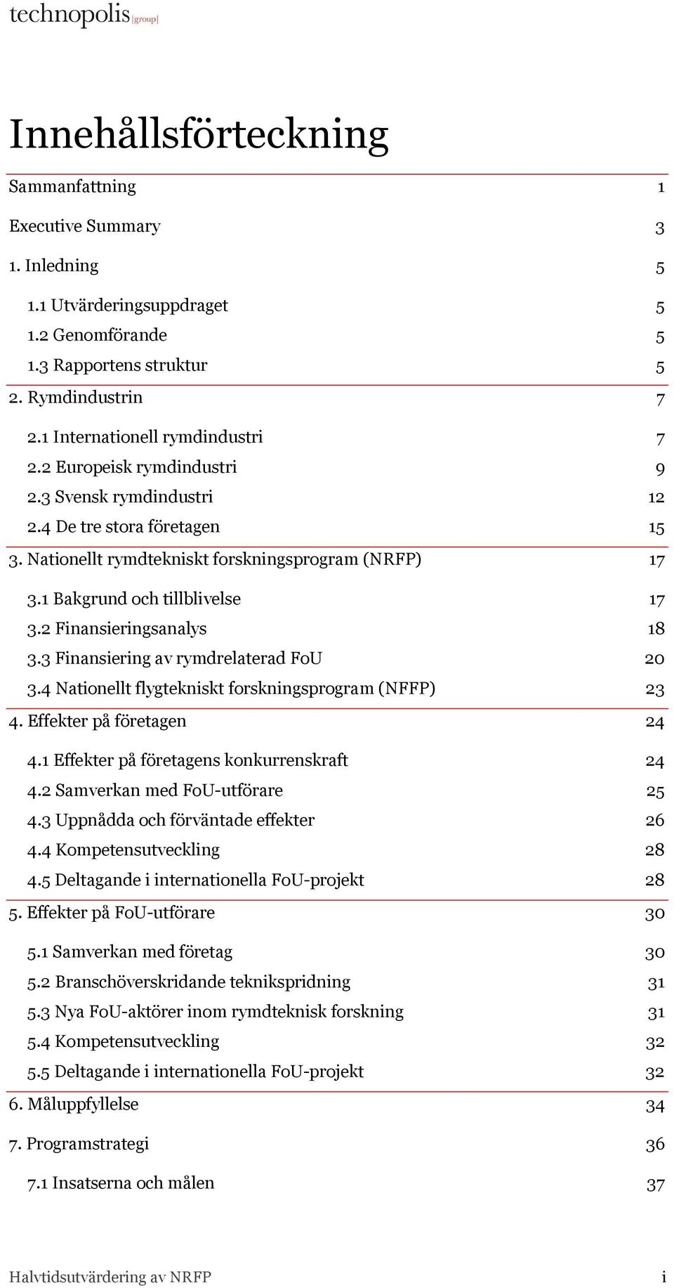 1 Bakgrund och tillblivelse 17 3.2 Finansieringsanalys 18 3.3 Finansiering av rymdrelaterad FoU 20 3.4 Nationellt flygtekniskt forskningsprogram (NFFP) 23 4. Effekter på företagen 24 4.