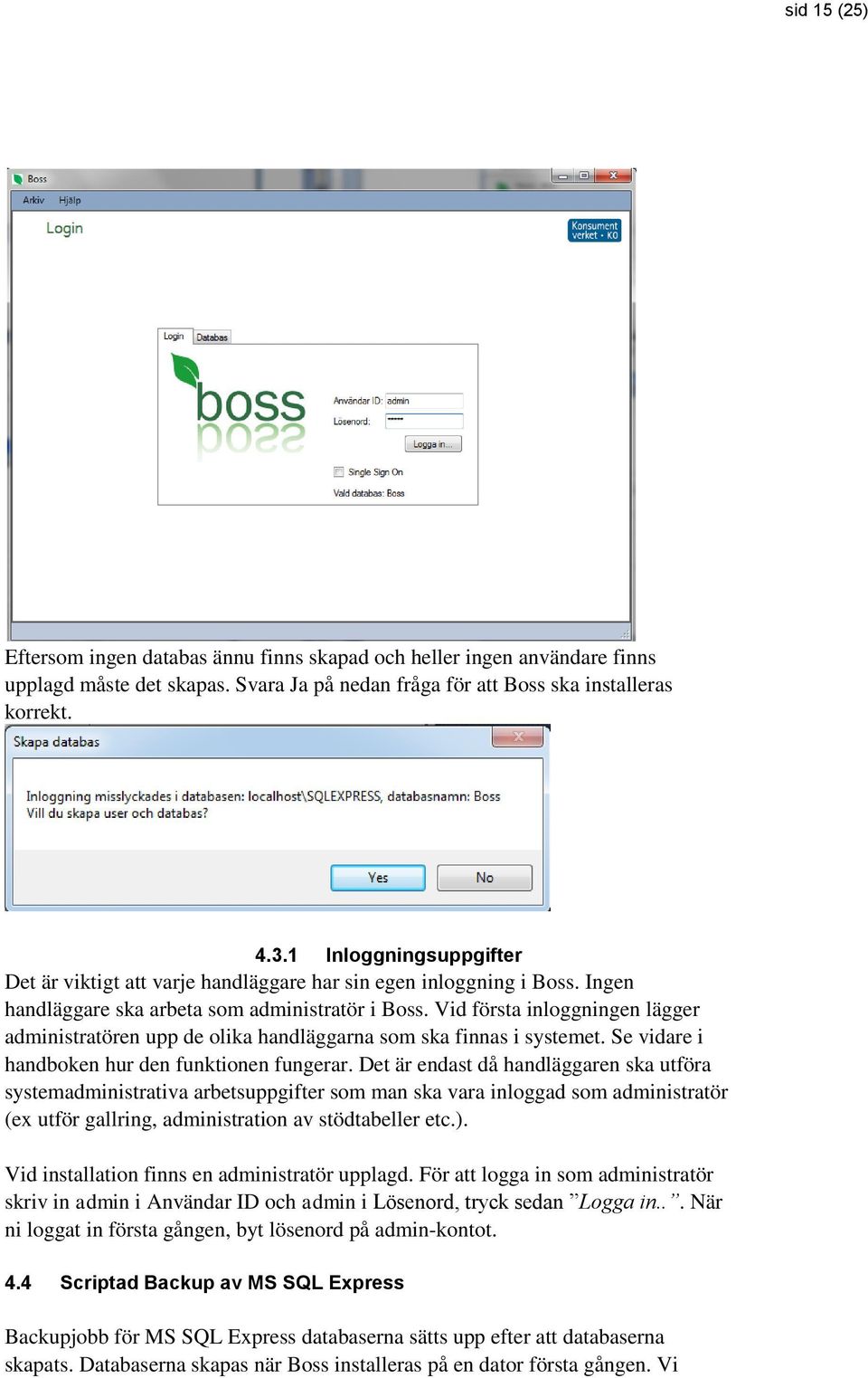 Vid första inloggningen lägger administratören upp de olika handläggarna som ska finnas i systemet. Se vidare i handboken hur den funktionen fungerar.